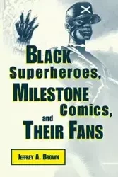 Black Superheros, Milestone Comics, and Their Fans - Jeffrey A. Brown