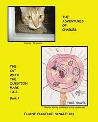 The Adventures of Charles The Cat With The Question Mark Tail - Elaine Florence Singleton