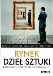Rynek dzieł sztuki. Podejście inwestycyjne... - Łukasz Sawicki, Krzysztof Borowski