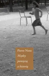 Między pamięcią a historią. Wybór tekstów - Pierre Nora