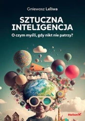 Sztuczna inteligencja. O czym myśli, gdy... - Gniewosz Leliwa