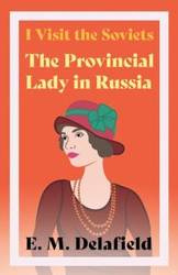 I Visit the Soviets - The Provincial Lady in Russia - Delafield E. M.