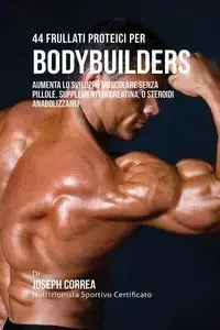 44 Frullati Proteici Per Bodybuilders - Joseph Correa