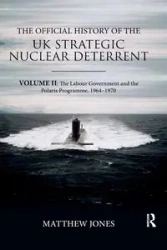 The Official History of the UK Strategic Nuclear Deterrent - Matthew Jones
