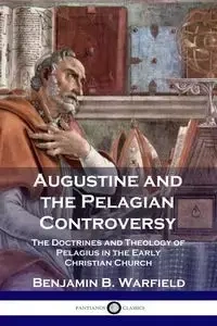 Augustine and the Pelagian Controversy - Warfield Benjamin B.