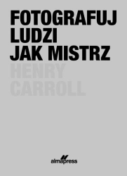 Fotografuj ludzi jak mistrz (wyd. 2022) - Caroll Henry