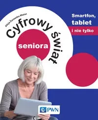 Cyfrowy świat seniora.Smartfon, tablet i nie tylko - Alicja Żarowska-Mazur