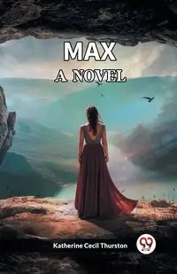 Max A Novel - Katherine Cecil Thurston