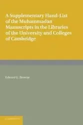 A Supplementary Hand-List of the Muhammadan Manuscripts Preserved in the Libraries of the University and Colleges of Cambridge - Edward G. Browne