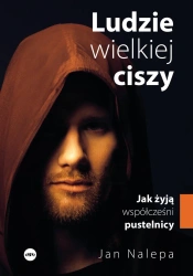 Ludzie wielkiej ciszy. Jak żyją współcześni pustelnicy - Jan Nalepa