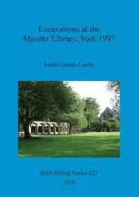 Excavations at the Minster Library, York 1997 - Justin Garner-Lahire