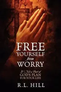 Free Yourself from Worry - Hill R. L.