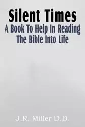 Silent Times, a Book to Help in Reading the Bible Into Life - Miller J. R.