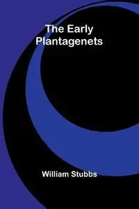 The Early Plantagenets - William Stubbs