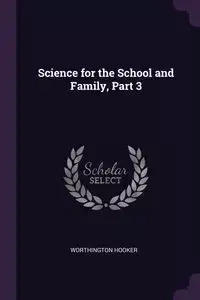 Science for the School and Family, Part 3 - Hooker Worthington
