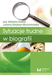 Sytuacje trudne w biografii - red. Elżbieta Dubas, Justyna Sztobryn-Bochomulska