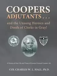 Coopers Adjutants . . . and the Unsung Heroics and Deeds of Clerks in Gray! - Ph. D. W. L. Charles Hall Col