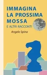 Immagina la prossima mossa - Angelo Spina