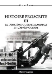 Histoire Proscrite III - La Deuxième Guerre mondiale et l'après-guerre - Victoria Forner