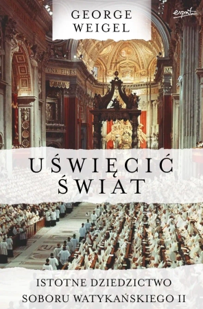 Uświęcić świat. Istotne dziedzictwo Soboru Watykańskiego II - George Weigel