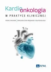 Kardioonkologia w praktyce klinicznej - red. Aleksandra Grela-Wojewoda, Ewa Konduracka