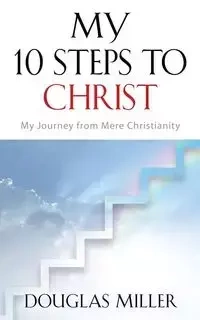 My 10 Steps to Christ - Douglas Miller