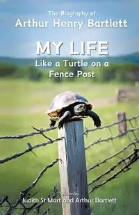 My Life like a Turtle on a Fence Post - Judith St Mart