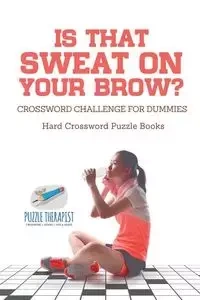 Is That Sweat on Your Brow? | Hard Crossword Puzzle Books | Crossword Challenge for Dummies - Puzzle Therapist