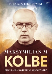 Maksymilian M. Kolbe. Biografia świętego męczennika (wyd. 2022) - Tomasz Terlikowski