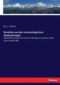Resultate aus den meteorologischen Beobachtungen - Bruhns Dr. C.