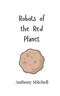 Robots of the Red Planet - Mitchell Anthony
