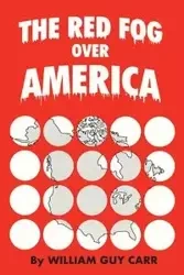 The Red Fog Over America - William Guy Carr