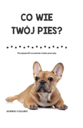 Co wie Twój pies? Poznaj sposób rozumienia świata przez psy (dodruk 2021) - Sophie Collins