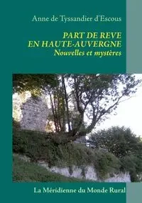 Part de rêve en Haute-Auvergne - Anne de Tyssandier d'Escous