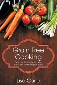 Grain Free Cooking - Lisa Corre