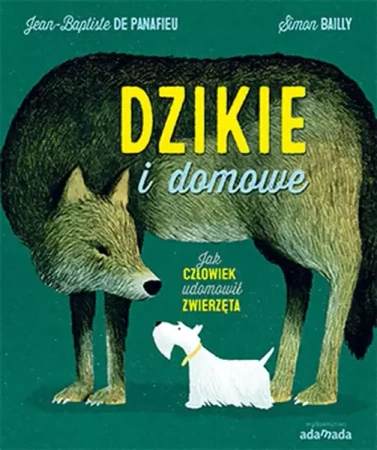Dzikie i domowe. Jak człowiek udomowił zwierzęta - Jean-Baptiste De Panafieu, Simon Bailly
