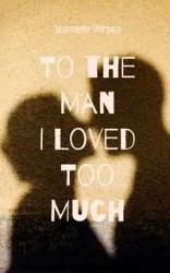 To the Man I Loved Too Much - Jeannette Viirpuu