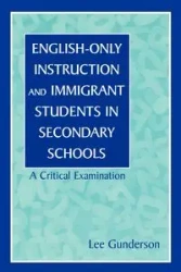 English-Only Instruction and Immigrant Students in Secondary Schools - Lee Gunderson