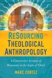 ReSourcing Theological Anthropology | Softcover - Cortez Marc