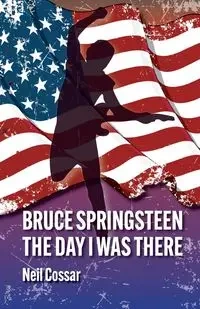 Bruce Springsteen - The Day I Was There - Neil Cossar
