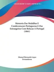 Memoria Das Medalhas E Condecoracoes Portuguezas E Das Estrangeiras Com Relacao A Portugal (1861) - Manuel Bernardo Fernandesoa Lopes