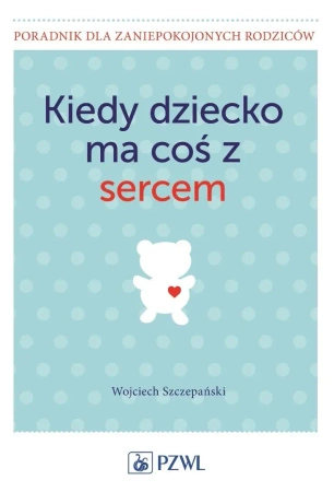 Kiedy dziecko ma coś z sercem - Wojciech Szczepański