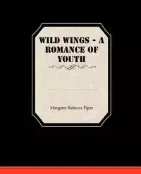 Wild Wings - A Romance of Youth - Piper Margaret Rebecca