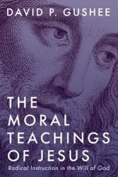 The Moral Teachings of Jesus - David Gushee P