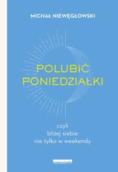 eBook Polubić poniedziałki, czyli bliżej siebie nie tylko w weekendy - Michał Niewęgłowski epub mobi