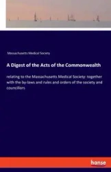 A Digest of the Acts of the Commonwealth - Massachusetts Medical Society