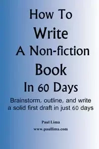 How to Write a Non-Fiction Book in 60 Days - Paul Lima