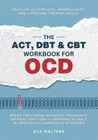 The ACT, DBT & CBT Workbook for OCD - Ava Walters