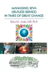 MANAGING SEVA (SELFLESS SERVICE) IN TIMES OF GREAT CHANGE - Jindal MD Ph.D Rahul M.