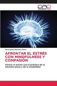 AFRONTAR EL ESTRÉS CON MINDFULNESS Y COMPASIÓN - Isabel Martínez Pérez María